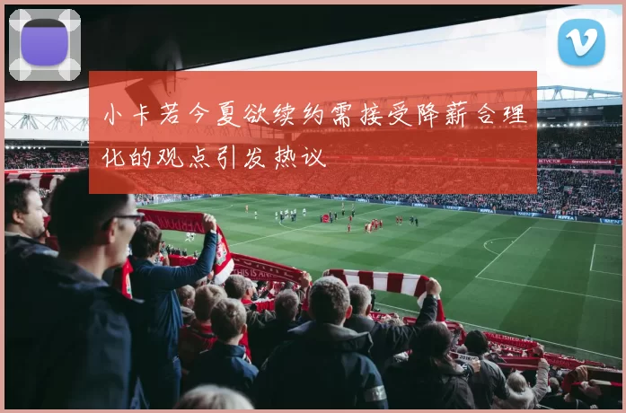 小卡若今夏欲续约需接受降薪合理化的观点引发热议